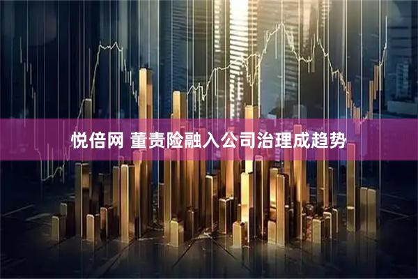 悦倍网 董责险融入公司治理成趋势