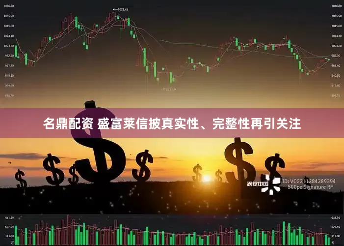 名鼎配资 盛富莱信披真实性、完整性再引关注