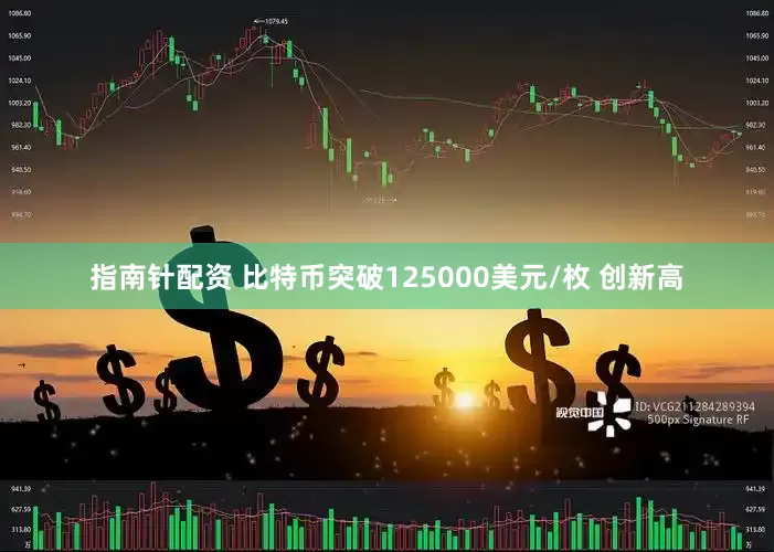 指南针配资 比特币突破125000美元/枚 创新高